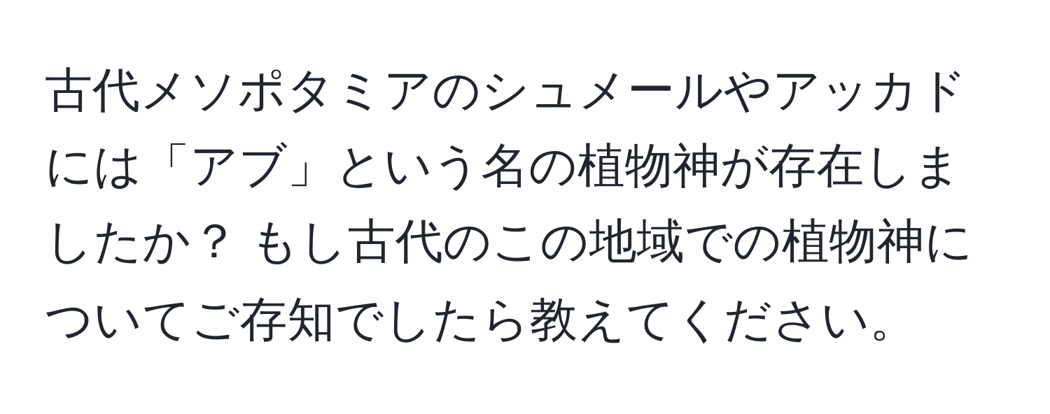 古代メソポタミアのシュメールやアッカドには「アブ」という名の植物神が存在しましたか？ もし古代のこの地域での植物神についてご存知でしたら教えてください。