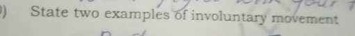 ) State two examples of involuntary movement