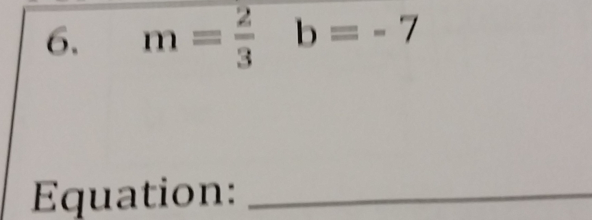 m= 2/3  b=-7
Equation:_