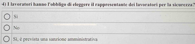 lavoratori hanno l'obbligo di eleggere il rappresentante dei lavoratori per la sicurezza?
Sì
No
Sì, è prevista una sanzione amministrativa