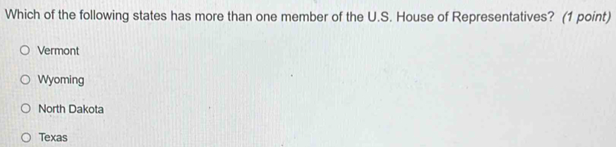 Which of the following states has more than one member of the U.S. House of Representatives? (1 point)
Vermont
Wyoming
North Dakota
Texas