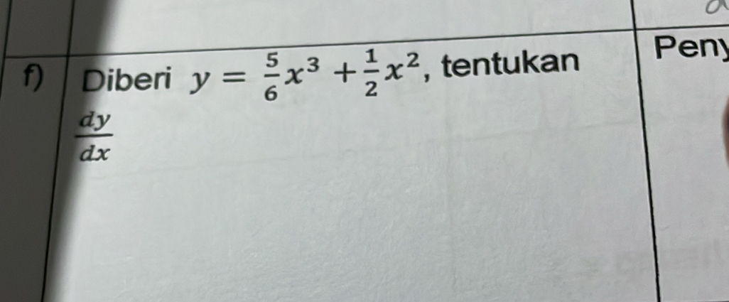 Diberi y= 5/6 x^3+ 1/2 x^2 , tentukan Peny
 dy/dx 