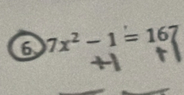 6 7x² − 1 = 167