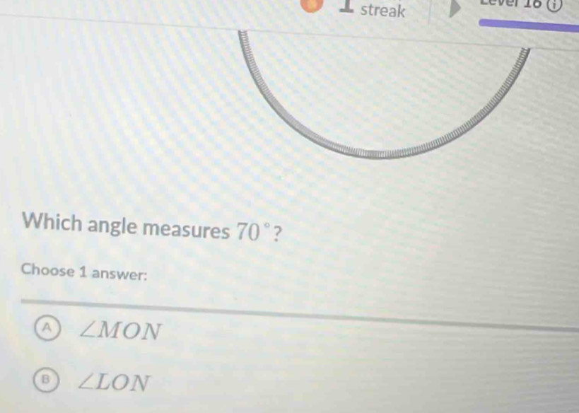 streak
Leverió
Which angle measures 70° ?
Choose 1 answer:
A ∠ MON
B ∠ LON