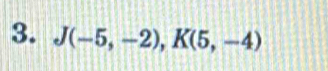 J(-5,-2), K(5,-4)