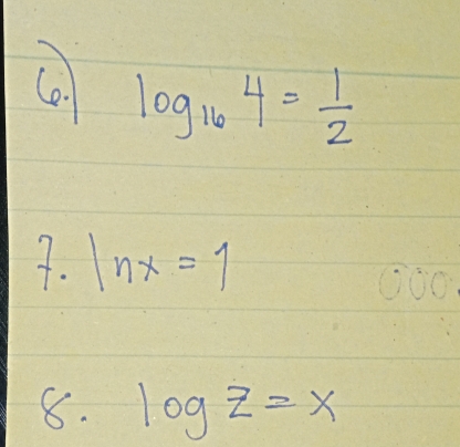 log _164= 1/2 
4. ln x=1
8. log Z=x