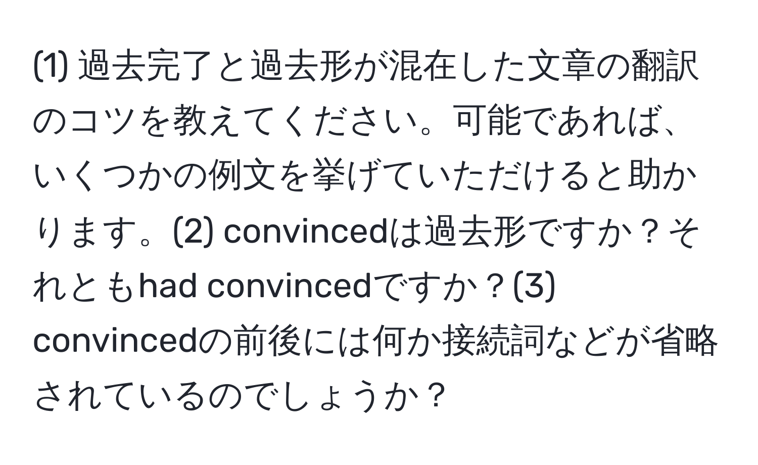 (1) 過去完了と過去形が混在した文章の翻訳のコツを教えてください。可能であれば、いくつかの例文を挙げていただけると助かります。(2) convincedは過去形ですか？それともhad convincedですか？(3) convincedの前後には何か接続詞などが省略されているのでしょうか？