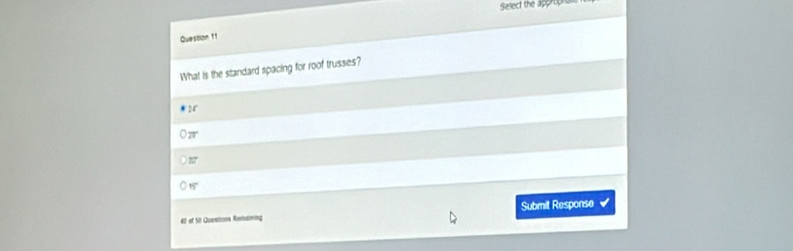 Sesect the approp
Quession 1t
What is the standard spacing for roof trusses?
2C
77
10°
15°
40 of S0 Questions Remtining Submil Response