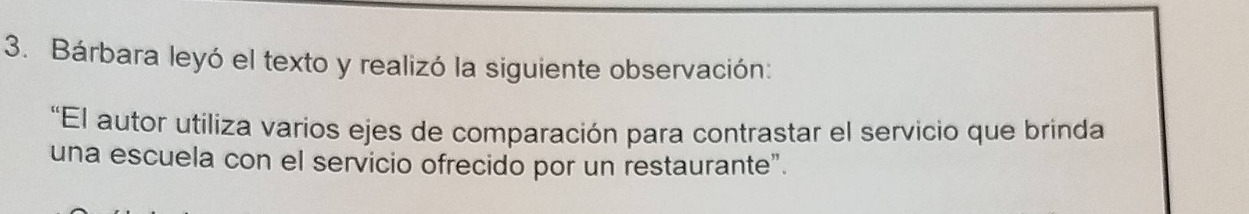 Bárbara leyó el texto y realizó la siguiente observación: 
“El autor utiliza varios ejes de comparación para contrastar el servicio que brinda 
una escuela con el servicio ofrecido por un restaurante".