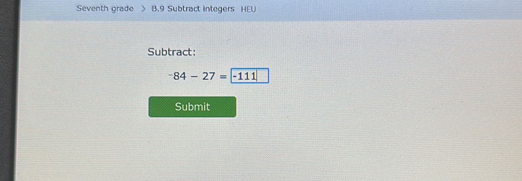 Seventh grade B.9 Subtract integers HEU 
Subtract:
-84-27=-111
Submit