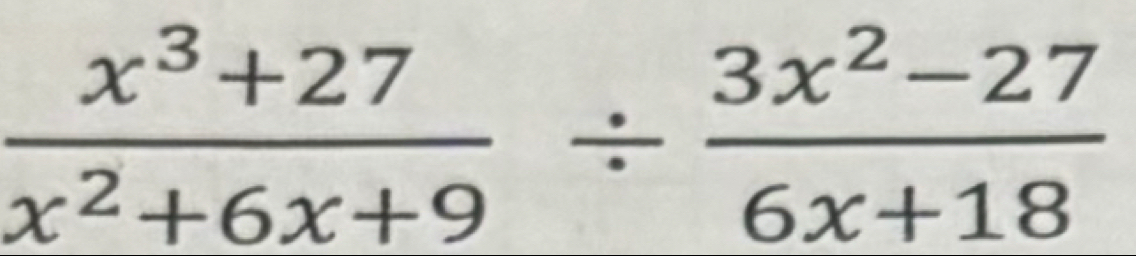  (x^3+27)/x^2+6x+9 /  (3x^2-27)/6x+18 