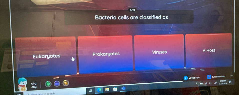 9/24
Bacteria cells are classified as
Eukaryotes Prokaryotes Viruses
A Host
Whiteboard Fullscreen snip
3:30 PM
11/21/20/4
e here to search