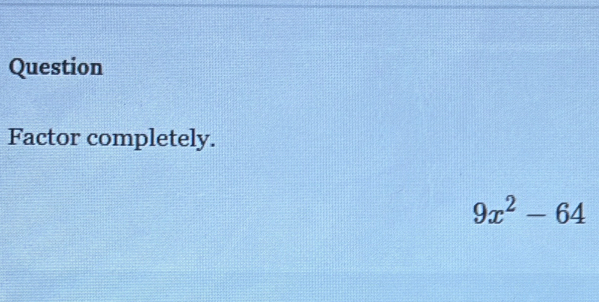 Question 
Factor completely.
9x^2-64