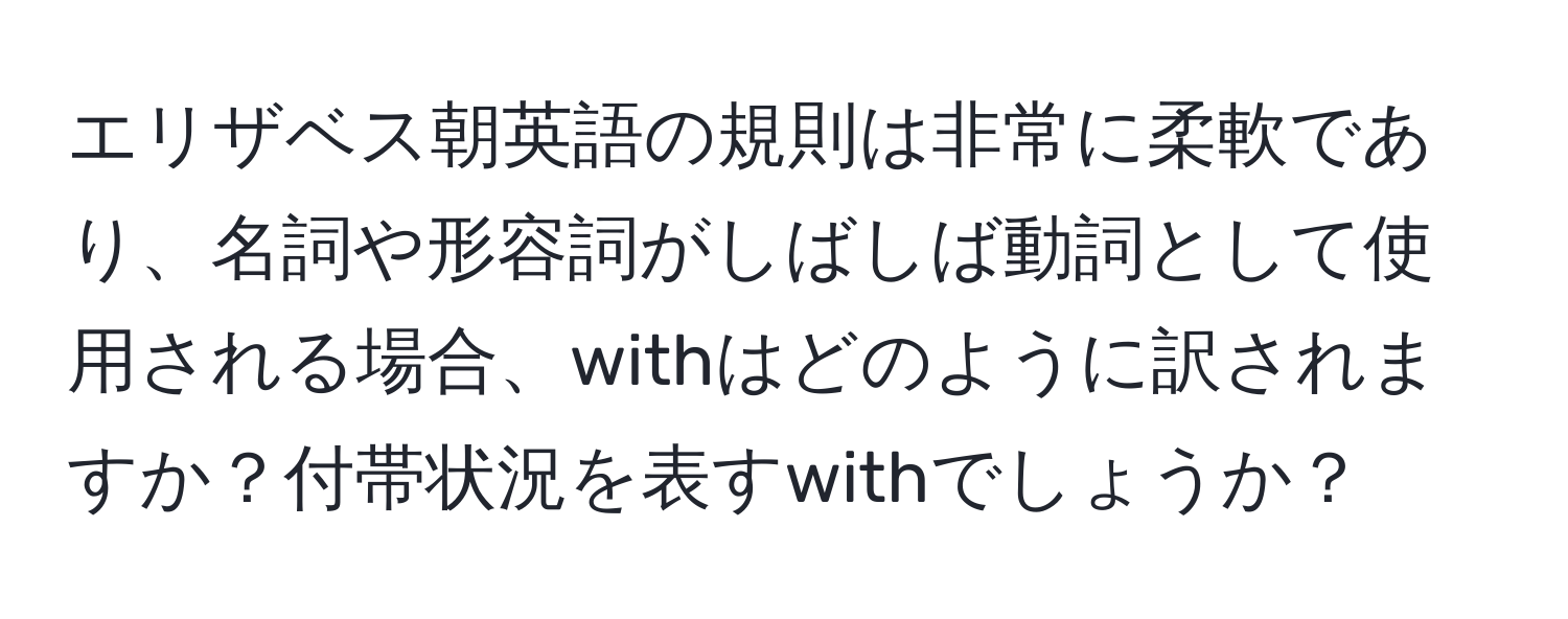 エリザベス朝英語の規則は非常に柔軟であり、名詞や形容詞がしばしば動詞として使用される場合、withはどのように訳されますか？付帯状況を表すwithでしょうか？