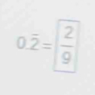 0.overline 2=  2/9 