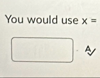 You would use x=
A