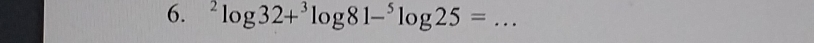 ^2log 32+^3log 81-^5log 25= _