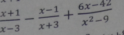  (x+1)/x-3 - (x-1)/x+3 + (6x-42)/x^2-9 