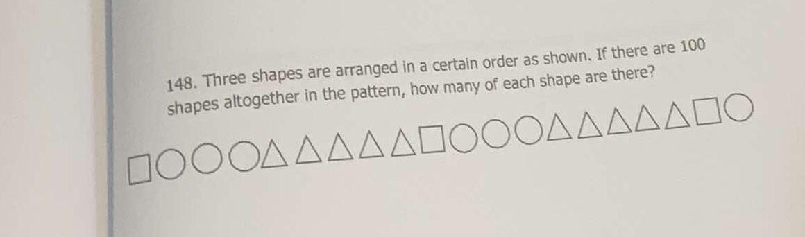 Three shapes are arranged in a certain order as shown. If there are 100
shapes altogether in the pattern, how many of each shape are there?