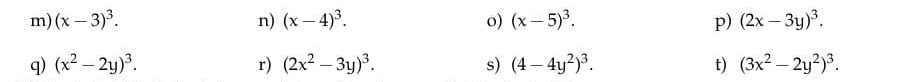 (x-3)^3. n) (x-4)^3. o) (x-5)^3. p) (2x-3y)^3. 
q) (x^2-2y)^3. r) (2x^2-3y)^3. s) (4-4y^2)^3. t) (3x^2-2y^2)^3.