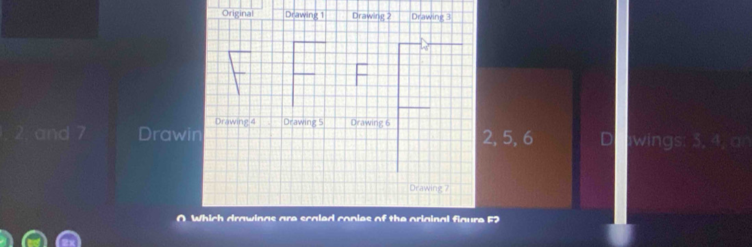 2, and 7 Drawi, 5, 6 D wings: 3, 4, ar 
0 Which drawings are scaled copies of the original figure F2