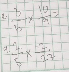  3/5 *  10/9 =
a.  2/5 *  (-2)/27 