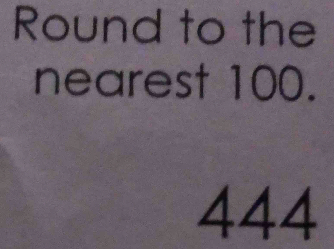 Solved: Round to the nearest 100. 444 [Math]