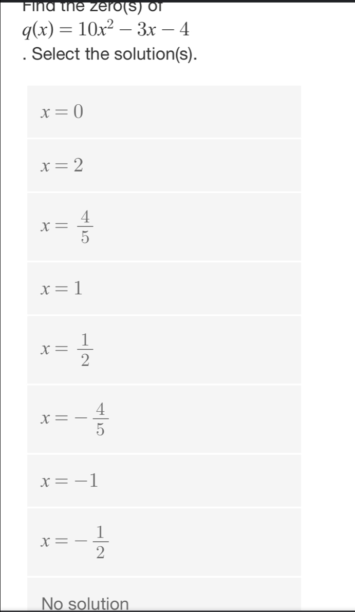 Find the Zero(s) of
q(x)=10x^2-3x-4. Select the solution(s).
No solution