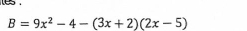 B=9x^2-4-(3x+2)(2x-5)