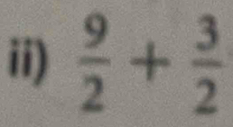 ii)  9/2 + 3/2 