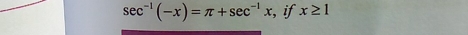 sec^(-1)(-x)=π +sec^(-1)x , if x≥ 1