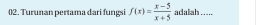 Turunan pertama dari fungs f(x)= (x-5)/x+5  adalah …....