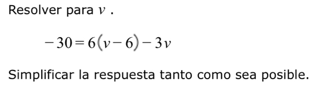 Resolver para ν .
-30=6(v-6)-3v
Simplificar la respuesta tanto como sea posible.