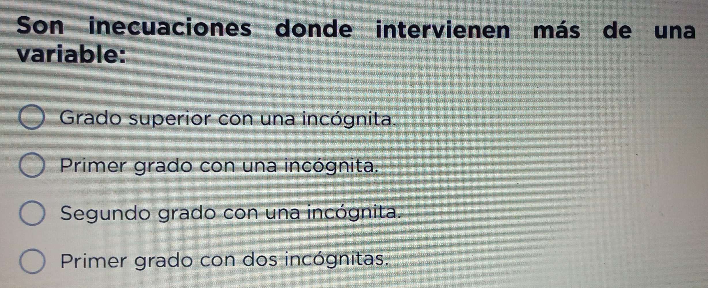 Son inecuaciones donde intervienen más de una
variable:
Grado superior con una incógnita.
Primer grado con una incógnita.
Segundo grado con una incógnita.
Primer grado con dos incógnitas.