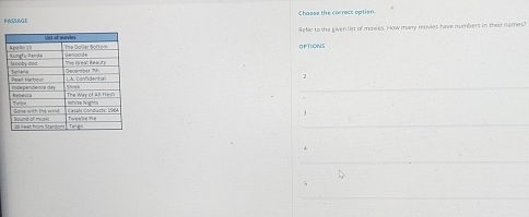 Chasss the correct option. 
PASSAG ! 
lefer to the given list of movies. How many movies have numbers in their names? 
OPTONS 
2