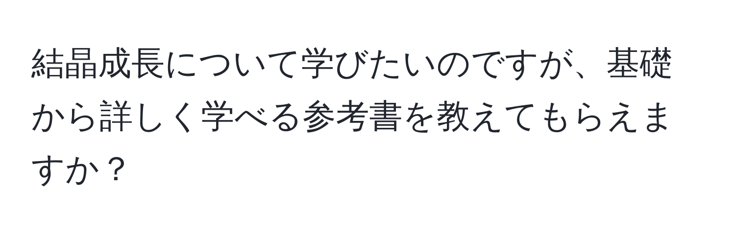 結晶成長について学びたいのですが、基礎から詳しく学べる参考書を教えてもらえますか？