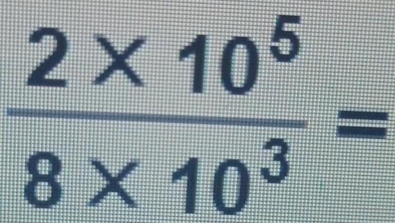  (2* 10^5)/8* 10^3 =