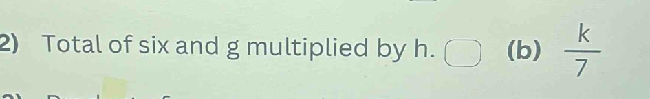 Total of six and g multiplied by h. (b)  k/7 