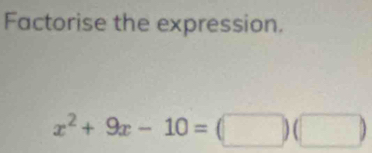 Factorise the expression.
x^2+9x-10=(□ )(□ )