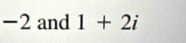 −2 and 1+2i