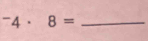 ^-4· 8=