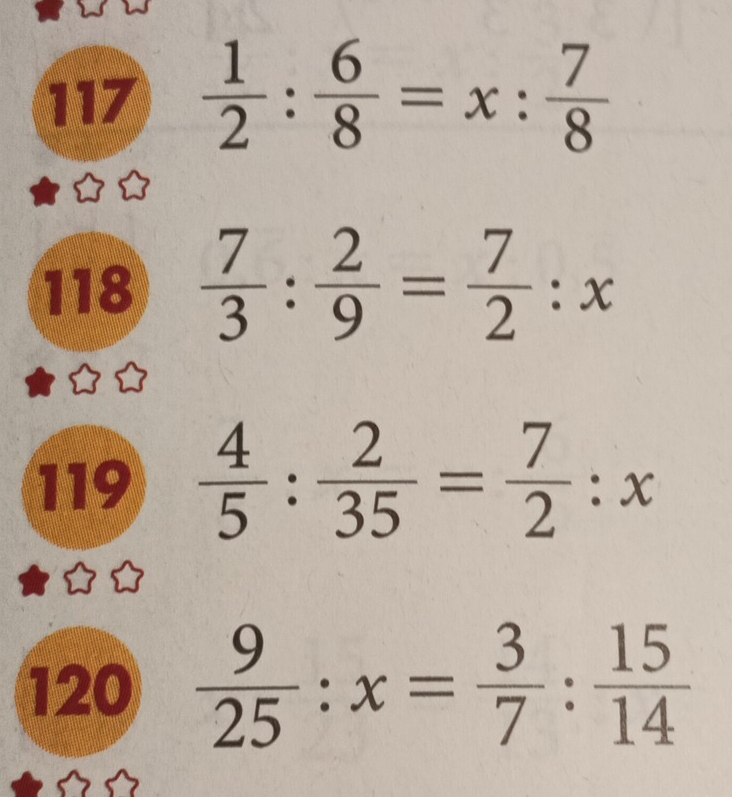 117  1/2 : 6/8 =x: 7/8 
118  7/3 : 2/9 = 7/2 :x
119  4/5 : 2/35 = 7/2 :x
120  9/25 :x= 3/7 : 15/14 