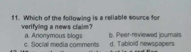 Which of the following is a reliable source for
verifying a news claim?
a. Anonymous blogs b. Peer-reviewed journals
c. Social media comments d. Tabloid newspapers