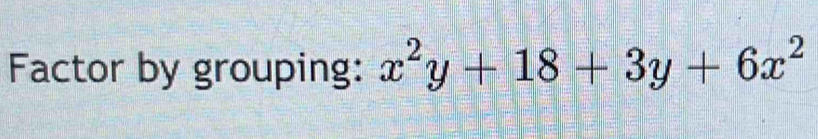 Factor by grouping: x^2y+18+3y+6x^2