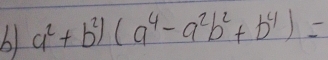 a^2+b^2)(a^4-a^2b^2+b^4)=