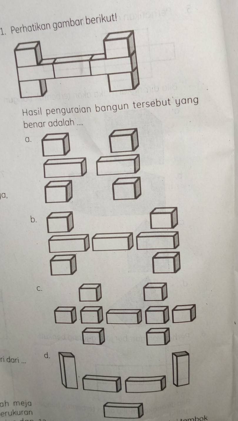 Perhatikan gambar berikut!
Hasil penguraian bangun terse yang
benar adalah ....
a.
a,
b.
C.
ri dari ... d.
ah meja
erukuran
nbok .