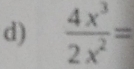  4x^3/2x^2 =