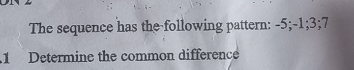 The sequence has the following pattern: -5; -1; 3; 7
1 Determine the common difference
