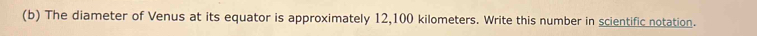 The diameter of Venus at its equator is approximately 12,100 kilometers. Write this number in scientific notation.