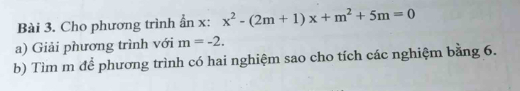 Cho phương trình ần x : x^2-(2m+1)x+m^2+5m=0
a) Giải phương trình với m=-2. 
b) Tìm m để phương trình có hai nghiệm sao cho tích các nghiệm bằng 6.